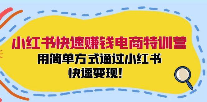 小红书快速赚钱电商特训营：用简单方式通过小红书快速变现！极优客-网创项目资源站-副业项目-创业项目-搞钱项目极优客网创