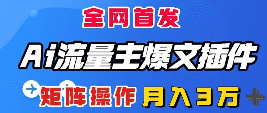 AI流量主爆文插件，只需一款插件全自动输出爆文，矩阵操作，月入3W＋极优客-网创项目资源站-副业项目-创业项目-搞钱项目极优客网创