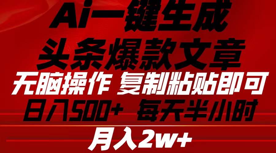 Ai一键生成头条爆款文章 复制粘贴即可简单易上手小白首选 日入500+极优客-网创项目资源站-副业项目-创业项目-搞钱项目极优客网创