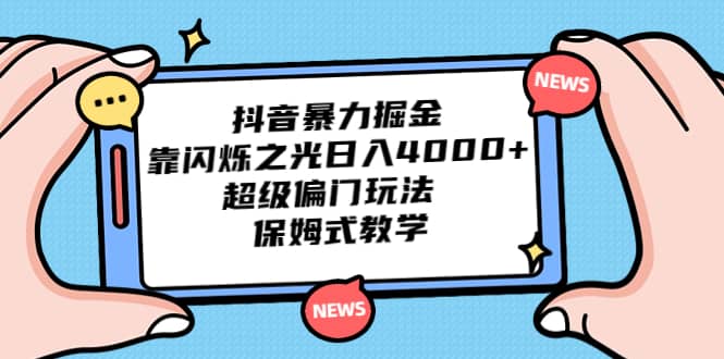 抖音暴力掘金，靠闪烁之光日入4000+，超级偏门玩法 保姆式教学极优客-网创项目资源站-副业项目-创业项目-搞钱项目极优客网创