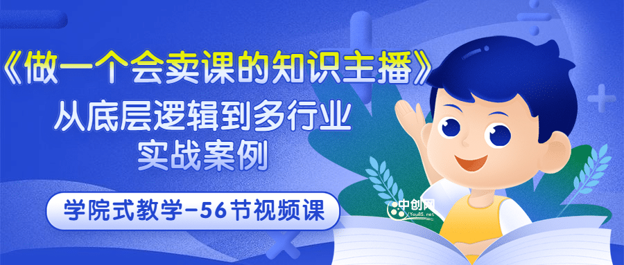 《做一个会卖课的知识主播》从底层逻辑到多行业实战案例 学院式教学-56节课极优客-网创项目资源站-副业项目-创业项目-搞钱项目极优客网创