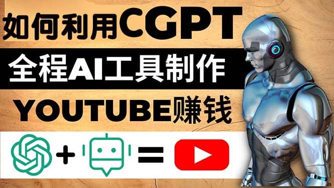 如何全程利用CGPT和AI工具自动化制作YouTube赚钱视频，月赚10000美元以上极优客-网创项目资源站-副业项目-创业项目-搞钱项目极优客网创