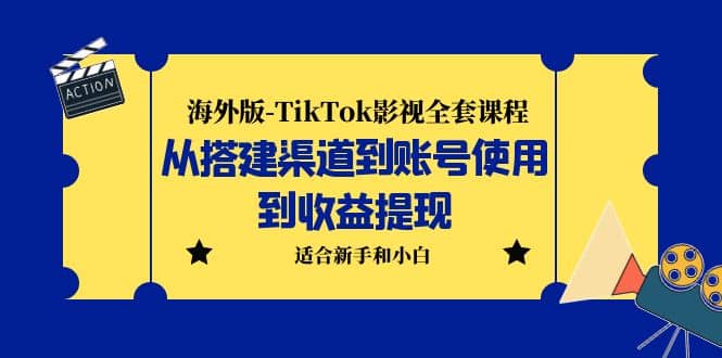海外版-TikTok影视全套课程：从搭建渠道到账号使用到收益提现 小白可操作极优客-网创项目资源站-副业项目-创业项目-搞钱项目极优客网创