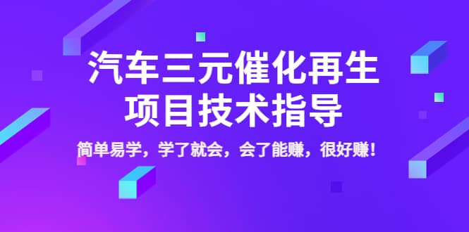 汽车三元催化再生项目技术指导，简单易学，学了就会，会了能赚，很好赚！极优客-网创项目资源站-副业项目-创业项目-搞钱项目极优客网创