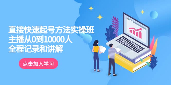 真正的直接快速起号方法实操班：主播从0到10000人的全程记录和讲解极优客-网创项目资源站-副业项目-创业项目-搞钱项目极优客网创