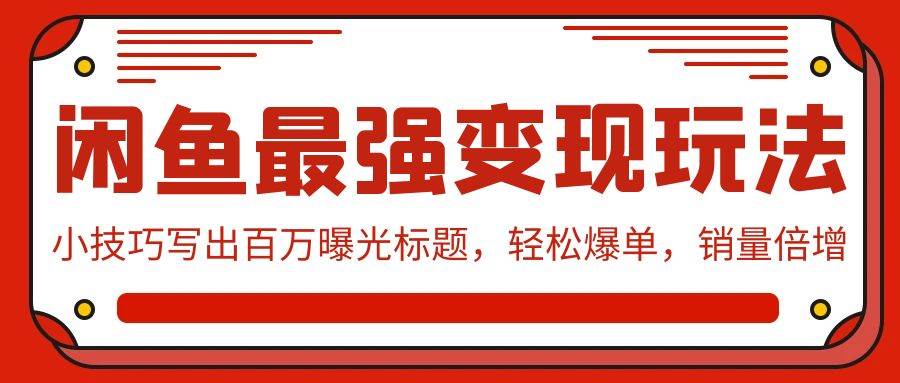闲鱼最强变现玩法：小技巧写出百万曝光标题，轻松爆单，销量倍增极优客-网创项目资源站-副业项目-创业项目-搞钱项目极优客网创