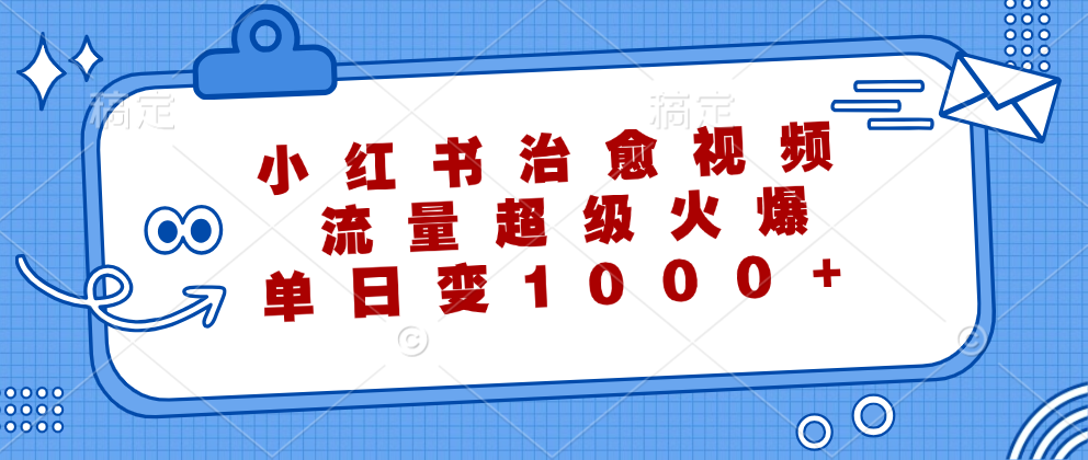 小红书治愈视频，流量超级火爆！单日变现1000+极优客-网创项目资源站-副业项目-创业项目-搞钱项目极优客网创