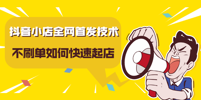 抖音小店全网首发技术，不刷单如何快速起店【视频课程】极优客-网创项目资源站-副业项目-创业项目-搞钱项目极优客网创