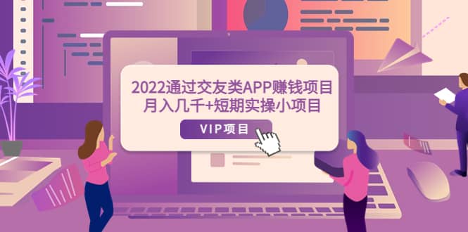2022通过交友类APP赚钱项目：月入几千+短期实操小项目（可提现）极优客-网创项目资源站-副业项目-创业项目-搞钱项目极优客网创