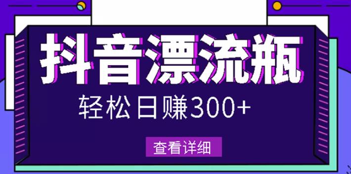 最新抖音漂流瓶发作品项目，日入300-500元没问题【自带流量热度】极优客-网创项目资源站-副业项目-创业项目-搞钱项目极优客网创