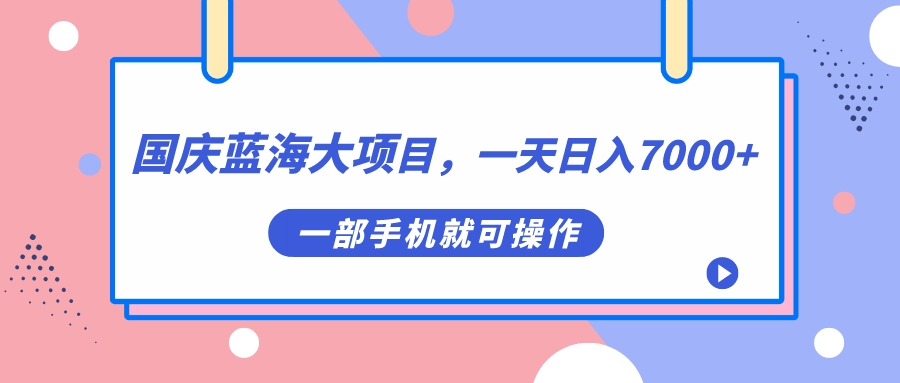 国庆蓝海大项目，一天日入7000+，一部手机就可操作极优客-网创项目资源站-副业项目-创业项目-搞钱项目极优客网创