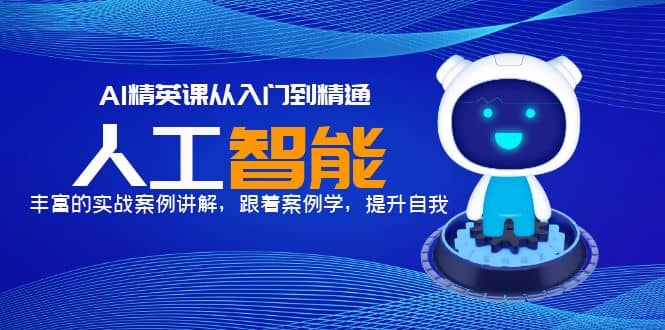 AI精英课从入门到精通，丰富的实战案例讲解，跟着案例学，提升自我极优客-网创项目资源站-副业项目-创业项目-搞钱项目极优客网创