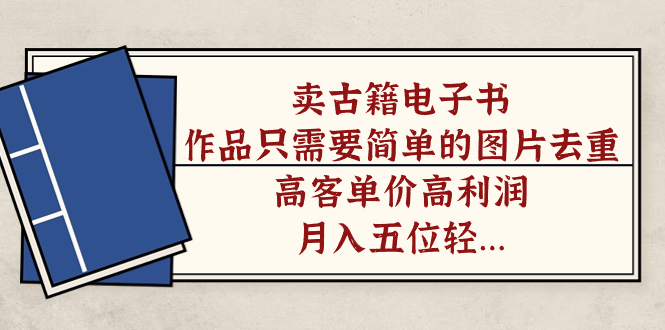 卖古籍电子书，作品只需要简单的图片去重，高客单价高利润，月入五位轻轻松松极优客-网创项目资源站-副业项目-创业项目-搞钱项目极优客网创