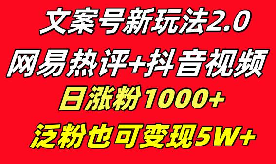 文案号新玩法 网易热评+抖音文案 一天涨粉1000+ 多种变现模式 泛粉也可变现极优客-网创项目资源站-副业项目-创业项目-搞钱项目极优客网创
