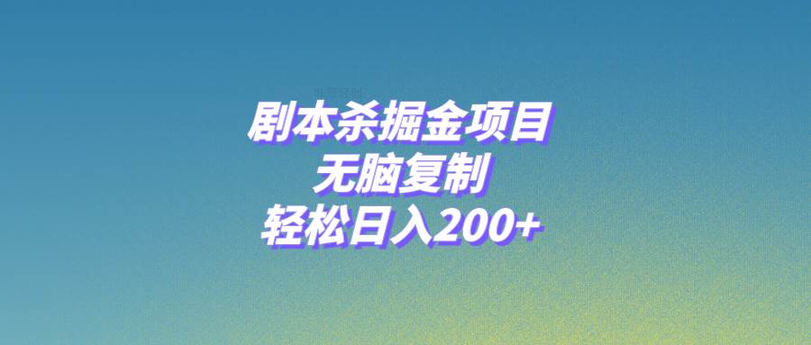 剧本杀掘金项目，无脑复制，轻松日入200+极优客-网创项目资源站-副业项目-创业项目-搞钱项目极优客网创