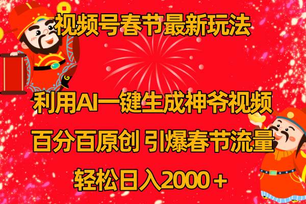 视频号春节玩法 利用AI一键生成财神爷视频 百分百原创 引爆春节流量 日入2k极优客-网创项目资源站-副业项目-创业项目-搞钱项目极优客网创