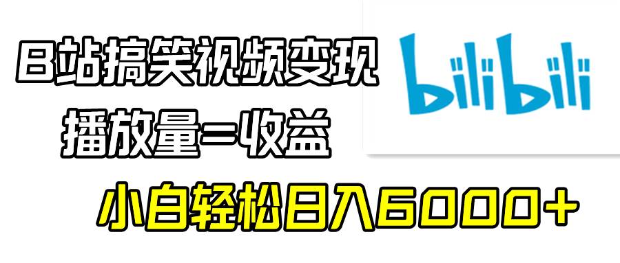 B站搞笑视频变现，播放量=收益，小白轻松日入6000+极优客-网创项目资源站-副业项目-创业项目-搞钱项目极优客网创