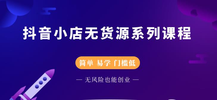 抖音小店无货源系列课程，简单，易学，门槛低极优客-网创项目资源站-副业项目-创业项目-搞钱项目极优客网创