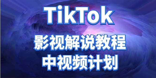 外面收费2980元的TikTok影视解说、中视频教程极优客-网创项目资源站-副业项目-创业项目-搞钱项目极优客网创