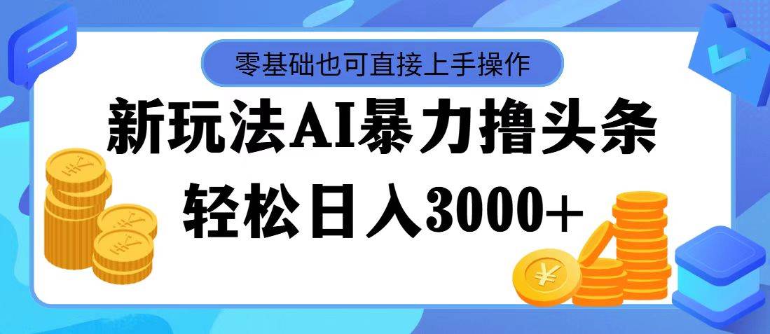 AI暴力撸头条，当天起号，第二天见收益，轻松日入3000+极优客-网创项目资源站-副业项目-创业项目-搞钱项目极优客网创