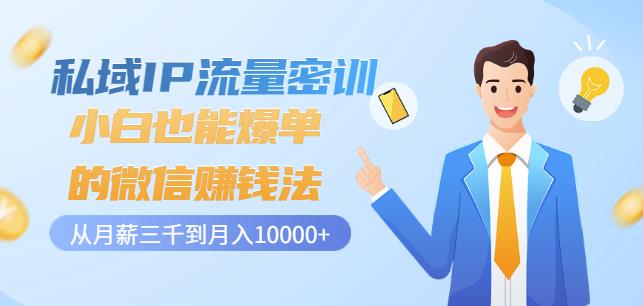 私域IP流量密训：小白也能爆单的微信赚钱法，从月薪三千到月入10000+极优客-网创项目资源站-副业项目-创业项目-搞钱项目极优客网创