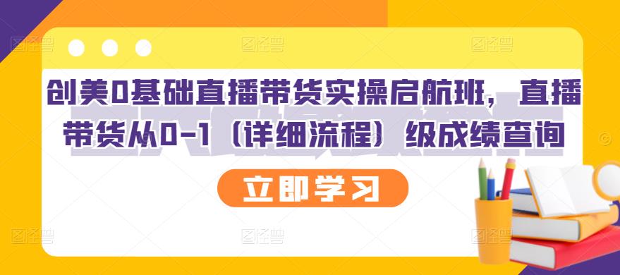 创美0基础直播带货实操启航班，直播带货从0-1（详细流程）极优客-网创项目资源站-副业项目-创业项目-搞钱项目极优客网创
