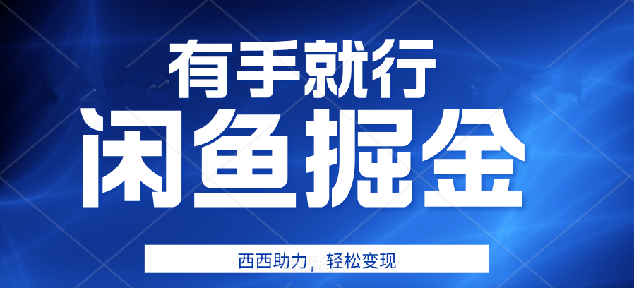 咸鱼掘金4.0，轻松变现，小白也能日入500+，有手就行极优客-网创项目资源站-副业项目-创业项目-搞钱项目极优客网创