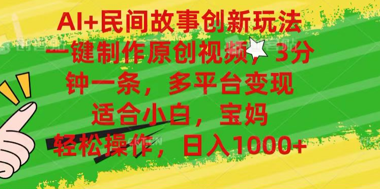 AI+民间故事,一键制作原创视频，多平台变现，3分钟一条，适合小白，宝妈，轻松操作，日入1000+极优客-网创项目资源站-副业项目-创业项目-搞钱项目极优客网创