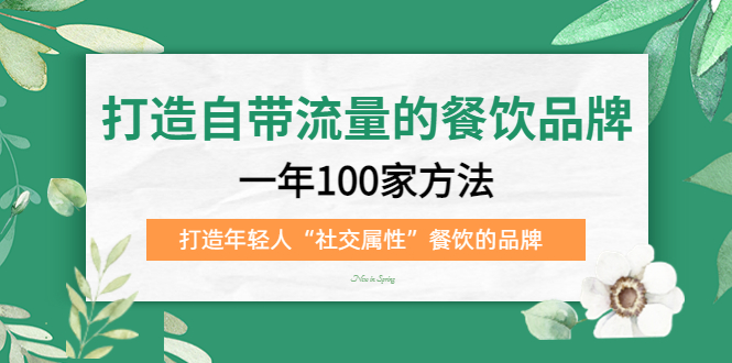 打造自带流量的餐饮品牌：一年100家方法 打造年轻人“社交属性”餐饮的品牌极优客-网创项目资源站-副业项目-创业项目-搞钱项目极优客网创