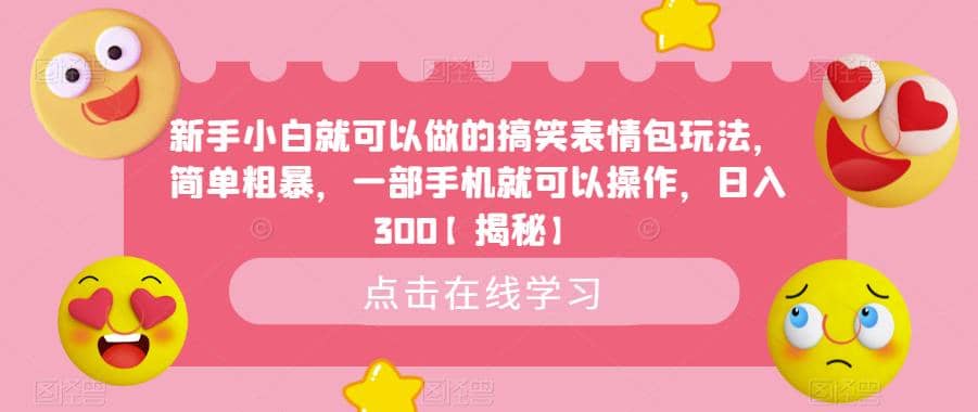 新手小白就可以做的搞笑表情包玩法，简单粗暴，一部手机就可以操作，日入300【揭秘】极优客-网创项目资源站-副业项目-创业项目-搞钱项目极优客网创