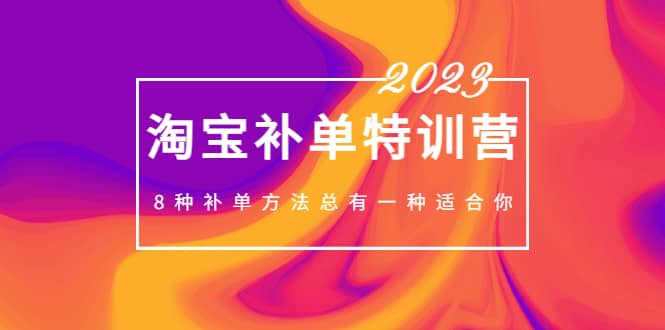 2023最新淘宝补单特训营，8种补单方法总有一种适合你极优客-网创项目资源站-副业项目-创业项目-搞钱项目极优客网创