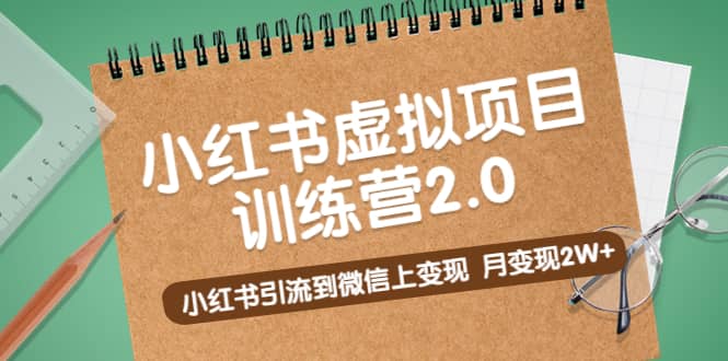 《小红书虚拟项目训练营2.0》小红书引流到微信上变现极优客-网创项目资源站-副业项目-创业项目-搞钱项目极优客网创