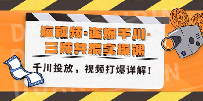 短视频·连爆千川·三频共振实操课，千川投放，视频打爆讲解极优客-网创项目资源站-副业项目-创业项目-搞钱项目极优客网创