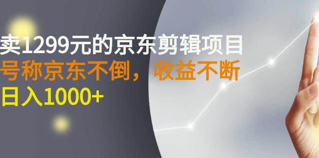 外面卖1299元的京东剪辑项目，号称京东不倒，收益不停止，日入1000+极优客-网创项目资源站-副业项目-创业项目-搞钱项目极优客网创