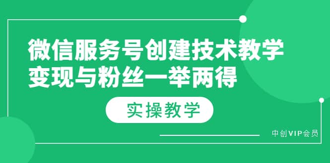 微信服务号创建技术教学，变现与粉丝一举两得（实操教程）极优客-网创项目资源站-副业项目-创业项目-搞钱项目极优客网创