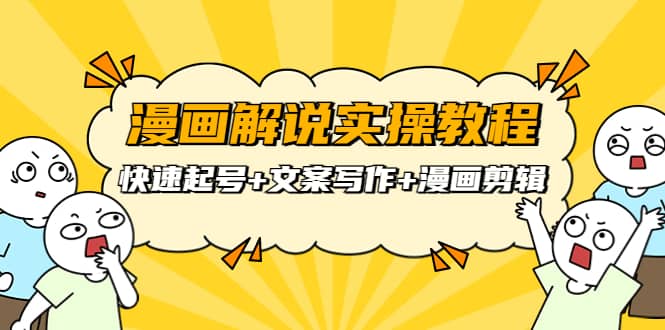 漫画解说实操教程：快速起号+文案写作+漫画剪辑（全部流程）极优客-网创项目资源站-副业项目-创业项目-搞钱项目极优客网创