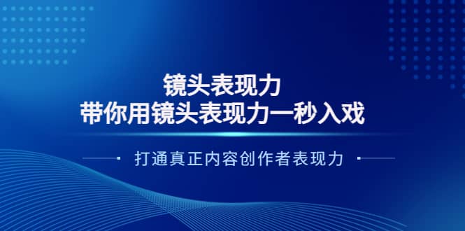 镜头表现力：带你用镜头表现力一秒入戏，打通真正内容创作者表现力极优客-网创项目资源站-副业项目-创业项目-搞钱项目极优客网创