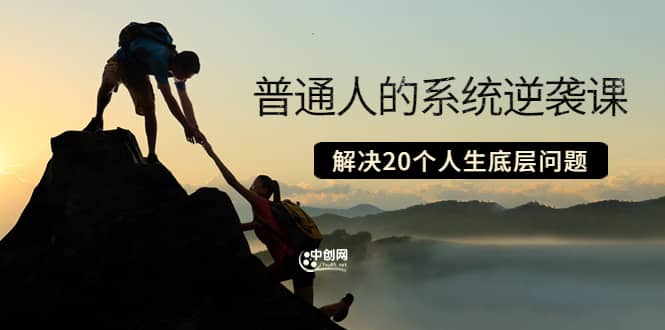 普通人的系统逆袭课：如何成功 如何赚钱 等！解决20个人生底层问题极优客-网创项目资源站-副业项目-创业项目-搞钱项目极优客网创
