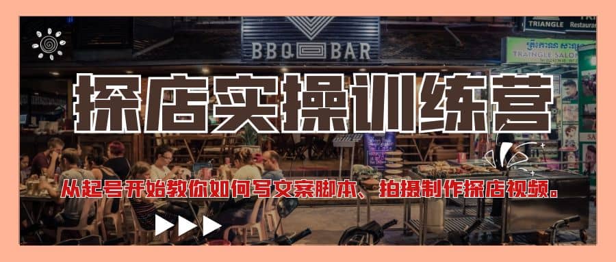 探店实操训练营：从起号开始教你如何写文案、拍摄制作探店视频极优客-网创项目资源站-副业项目-创业项目-搞钱项目极优客网创