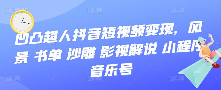 抖音短视频变现，风景 书单 沙雕 影视 解说 小程序 音乐号极优客-网创项目资源站-副业项目-创业项目-搞钱项目极优客网创