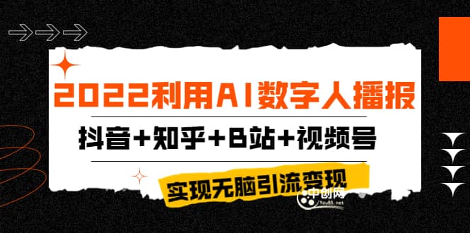 2022利用AI数字人播报，抖音+知乎+B站+视频号，实现无脑引流变现！极优客-网创项目资源站-副业项目-创业项目-搞钱项目极优客网创