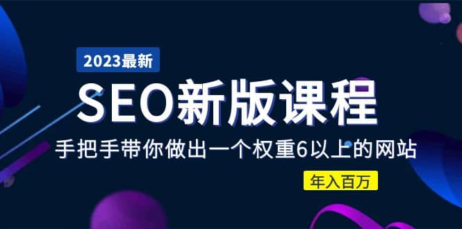 2023某大佬收费SEO新版课程：手把手带你做出一个权重6以上的网站极优客-网创项目资源站-副业项目-创业项目-搞钱项目极优客网创