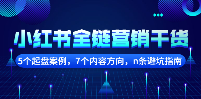 小红书全链营销干货，5个起盘案例，7个内容方向，n条避坑指南极优客-网创项目资源站-副业项目-创业项目-搞钱项目极优客网创