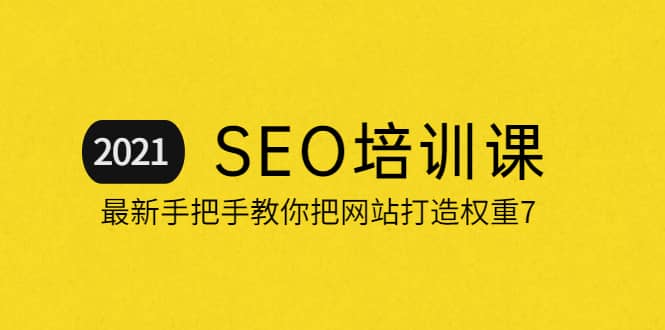2021最新SEO培训：手把手教你把网站打造权重7，轻松月入3万（无水印）极优客-网创项目资源站-副业项目-创业项目-搞钱项目极优客网创