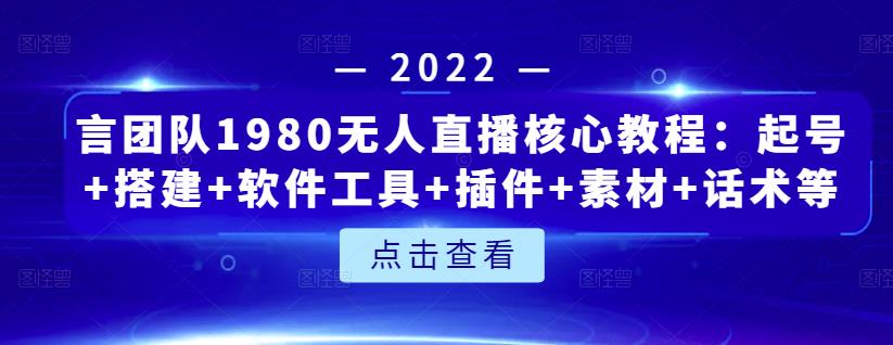 言团队1980无人直播核心教程：起号+搭建+软件工具+插件+素材+话术等等极优客-网创项目资源站-副业项目-创业项目-搞钱项目极优客网创
