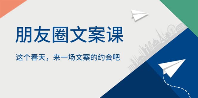 朋友圈文案课，这个春天，来一场文案的约会吧极优客-网创项目资源站-副业项目-创业项目-搞钱项目极优客网创