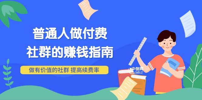 男儿国付费文章《普通人做付费社群的赚钱指南》做有价值的社群，提高续费率极优客-网创项目资源站-副业项目-创业项目-搞钱项目极优客网创