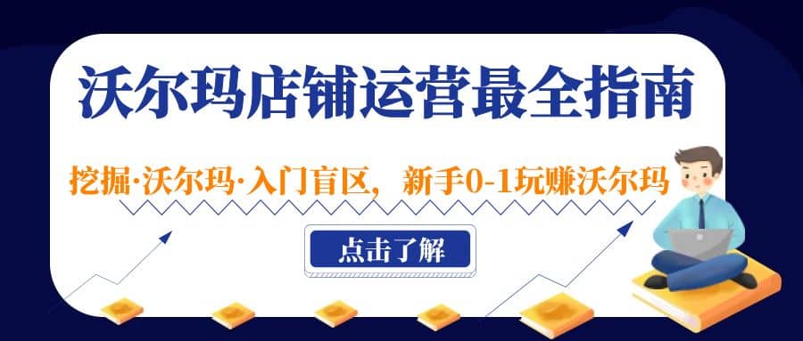 沃尔玛店铺·运营最全指南，挖掘·沃尔玛·入门盲区，新手0-1玩赚沃尔玛极优客-网创项目资源站-副业项目-创业项目-搞钱项目极优客网创