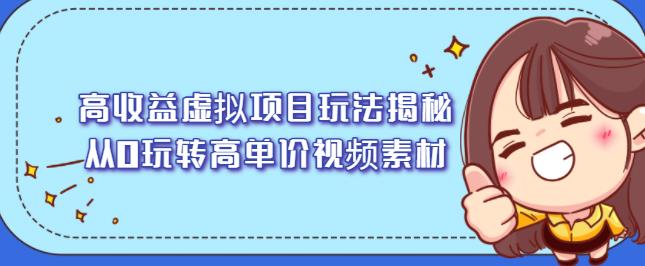高收益虚拟项目玩法揭秘，从0玩转高单价视频素材【视频课程】极优客-网创项目资源站-副业项目-创业项目-搞钱项目极优客网创