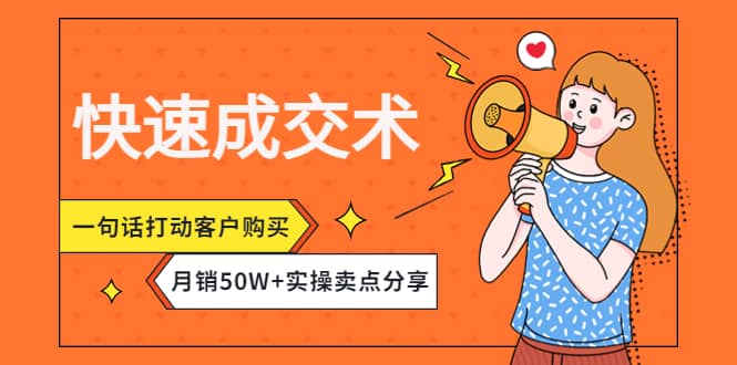 快速成交术，一句话打动客户购买，月销50W+实操卖点分享极优客-网创项目资源站-副业项目-创业项目-搞钱项目极优客网创